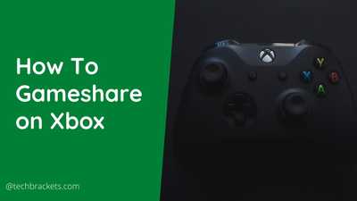 Ultimate Guide on How To Gameshare On Xbox In 2021