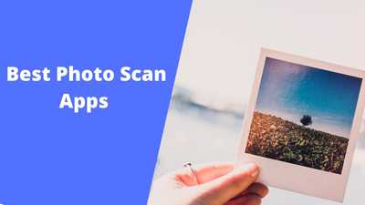 11 Best Photo Scanner Apps For Android and iPhone in 2022